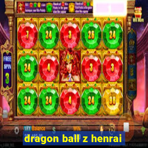 dragon ball z henrai